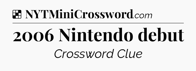 Solution: 2006 Nintendo debut - NYT Crossword