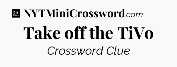 Take off the TiVo - LA Times Crossword