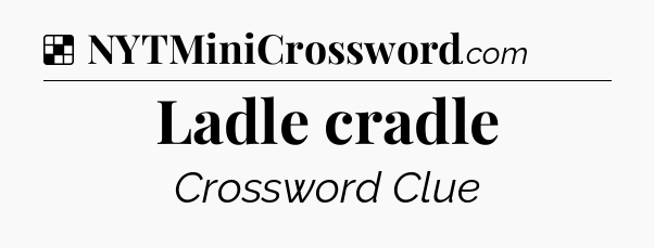 Solution: Ladle cradle - NYT Crossword