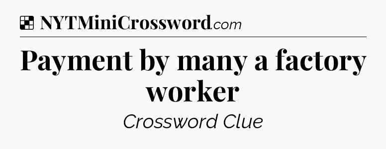 Solution: Payment by many a factory worker - NYT Crossword