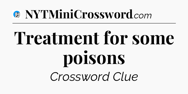 Treatment for some poisons Crossword Clue