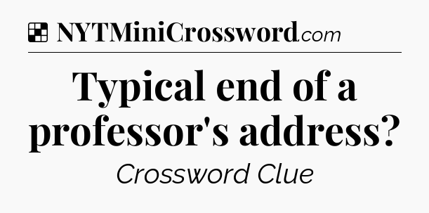 Solution: Typical end of a professor's address - NYT Crossword