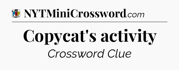 Copycat's activity Crossword Clue