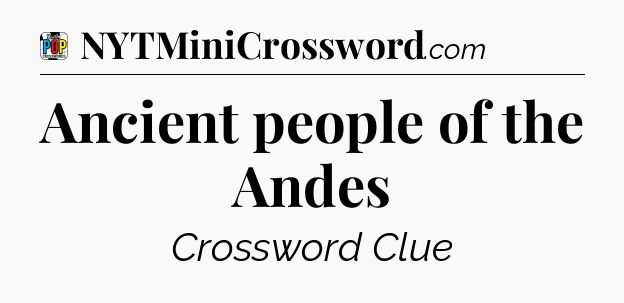 Ancient people of the Andes Crossword Clue
