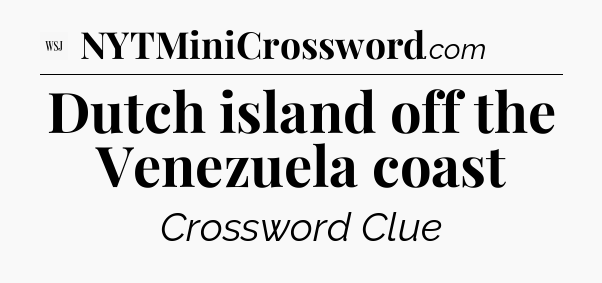Dutch island off the Venezuela coast - WSJ Crossword