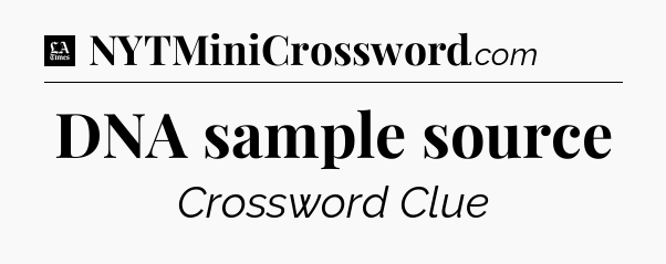 DNA sample source - LA Times Crossword