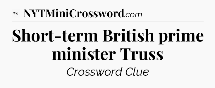 Short-term British prime minister Truss - WSJ Crossword