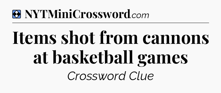 Solution: Items shot from cannons at basketball games - NYT Mini Crossword