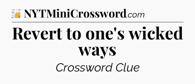 Revert to one's wicked ways - 7 Little Words
