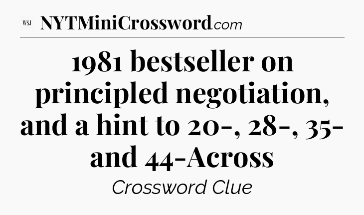 1981 bestseller on principled negotiation, and a hint to 20-, 28-, 35- and 44-Across - WSJ Crossword