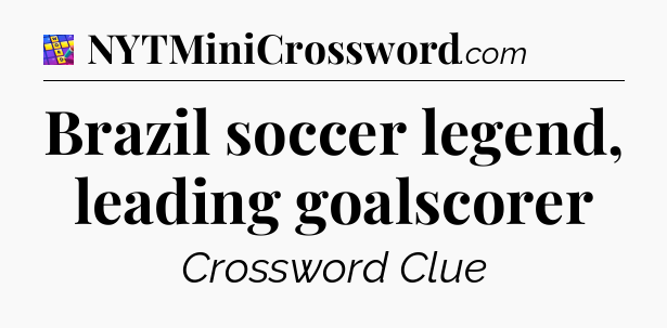 Brazil soccer legend, leading goalscorer Codycross
