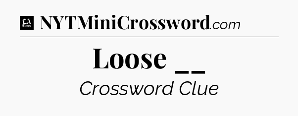 Loose __ - LA Times Crossword
