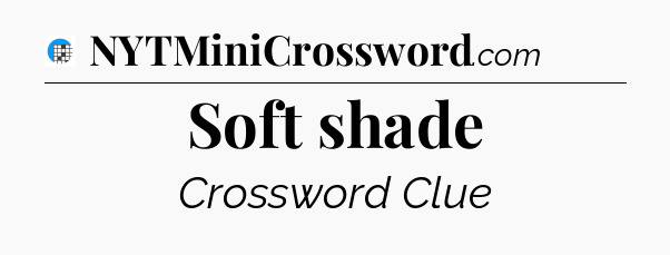 Soft shade Crossword Clue