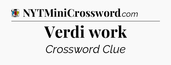 Verdi work Crossword Clue