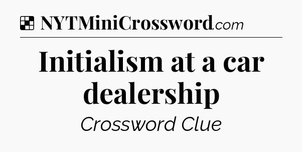 Solution: Initialism at a car dealership - NYT Crossword