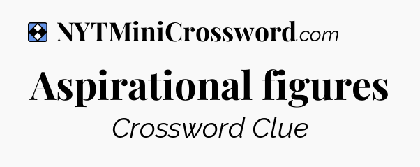 Solution: Aspirational figures - NYT Mini Crossword