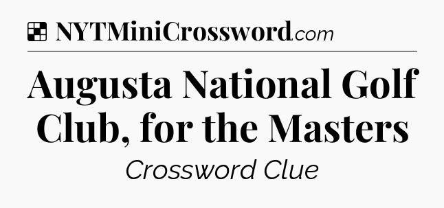 Solution: Augusta National Golf Club, for the Masters - NYT Crossword
