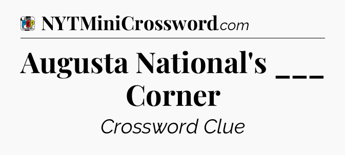 Augusta National's ___ Corner Crossword Clue