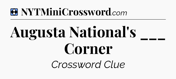 Solution: Augusta National's ___ Corner - NYT Mini Crossword