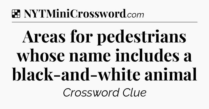 Solution: Areas for pedestrians whose name includes a black-and-white animal - NYT Crossword