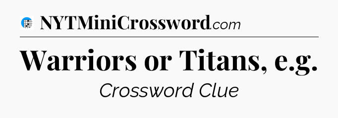 Warriors or Titans, e.g Crossword Clue