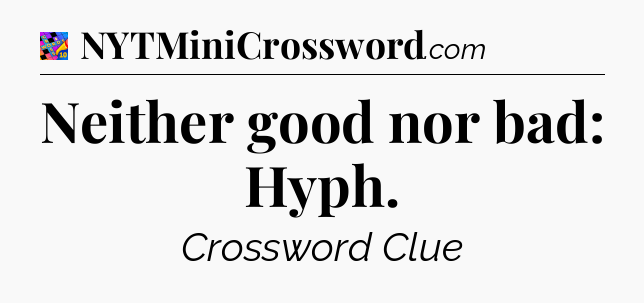 Neither good nor bad: Hyph Crossword Clue