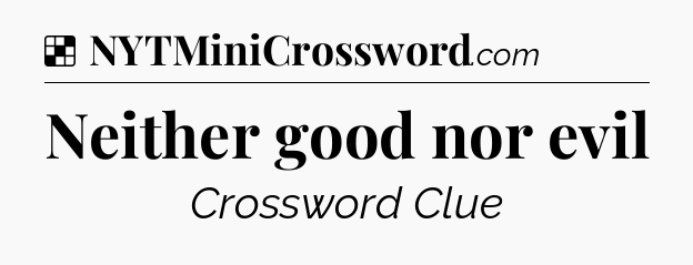 Solution: Neither good nor evil - NYT Crossword