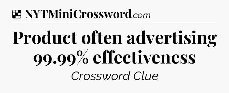 Solution: Product often advertising 99.99% effectiveness - NYT Crossword