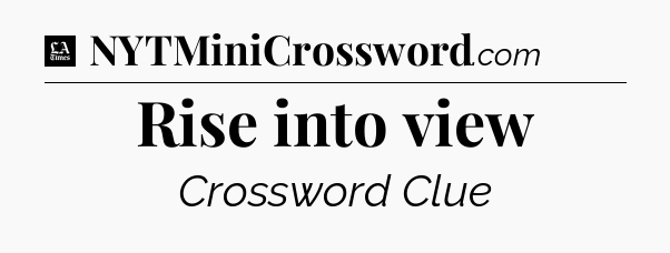 Rise into view - LA Times Crossword