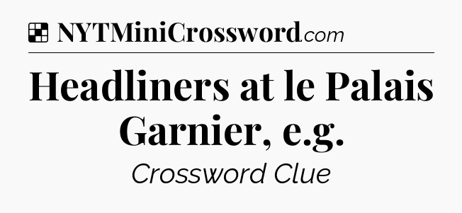 Solution: Headliners at le Palais Garnier, e.g - NYT Crossword