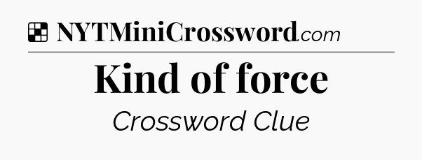 Solution: Kind of force - NYT Crossword