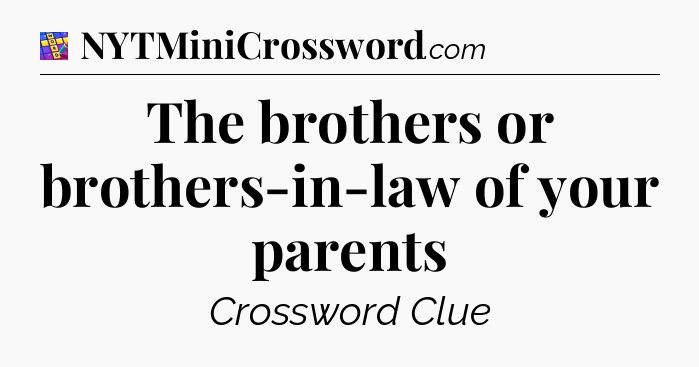 The brothers or brothers-in-law of your parents Codycross