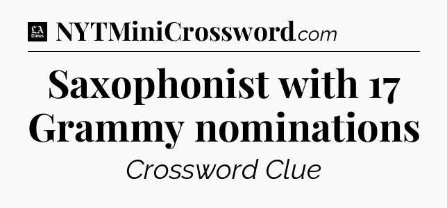 Saxophonist with 17 Grammy nominations - LA Times Crossword