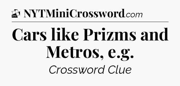 Cars like Prizms and Metros, e.g - Daily Themed Classic Crossword