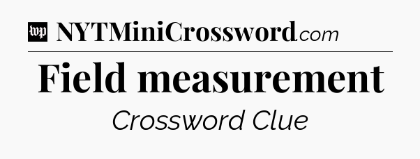 Field measurement Crossword Clue