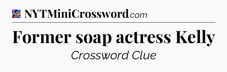 Former soap actress Kelly Crossword Clue