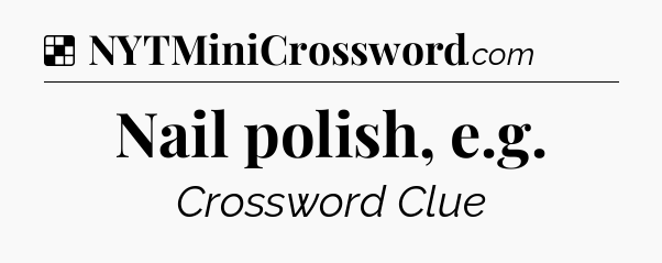 Solution: Nail polish, e.g - NYT Crossword