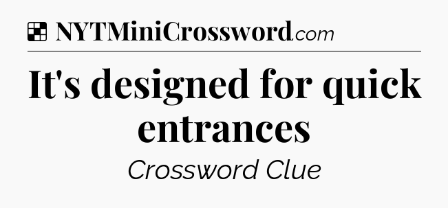 Solution: It's designed for quick entrances - NYT Crossword