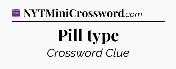 Pill type - Thomas Joseph Crossword