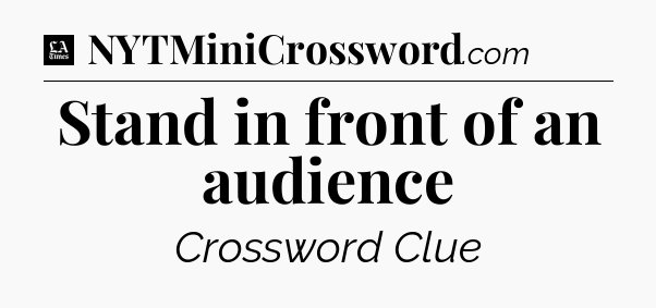Stand in front of an audience - LA Times Crossword
