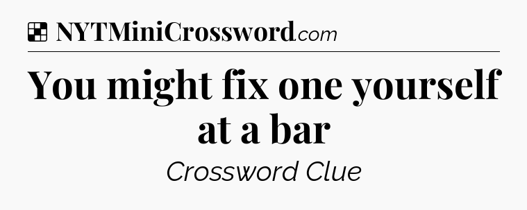 Solution: You might fix one yourself at a bar - NYT Crossword