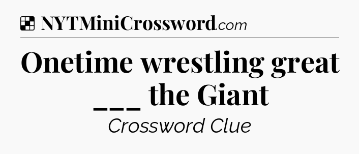 Solution: Onetime wrestling great ___ the Giant - NYT Crossword