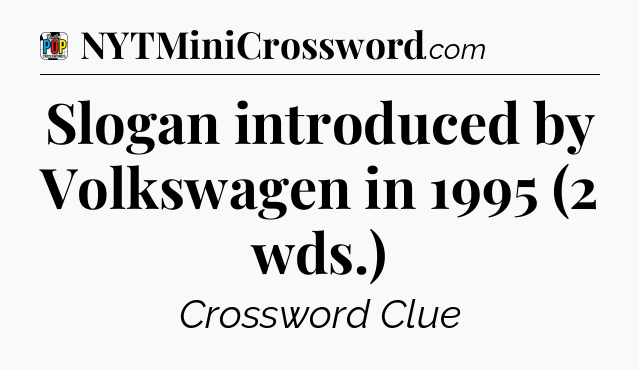 Slogan introduced by Volkswagen in 1995 (2 wds.) Crossword Clue