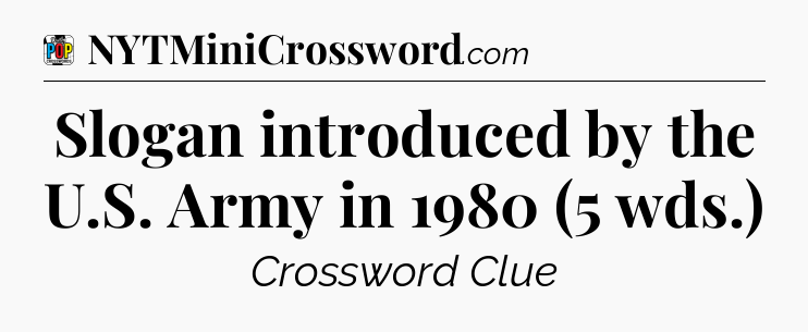 Slogan introduced by the U.S. Army in 1980 (5 wds.) Crossword Clue