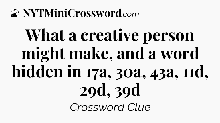What a creative person might make, and a word hidden in 17a, 30a, 43a, 11d, 29d, 39d - Daily Themed Classic Crossword