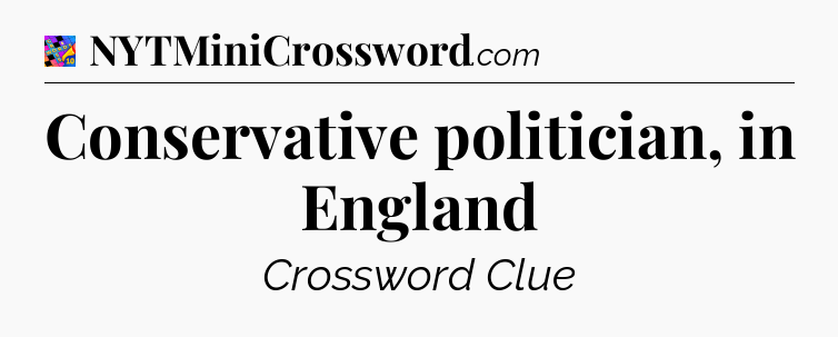 Conservative politician, in England Crossword Clue