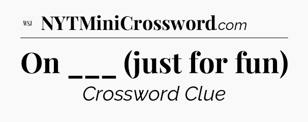 On ___ (just for fun) - WSJ Crossword