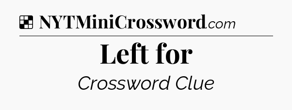 Solution: Left for - NYT Crossword