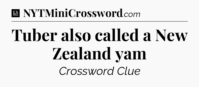 Tuber also called a New Zealand yam - LA Times Crossword