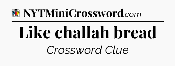 Like challah bread Crossword Clue